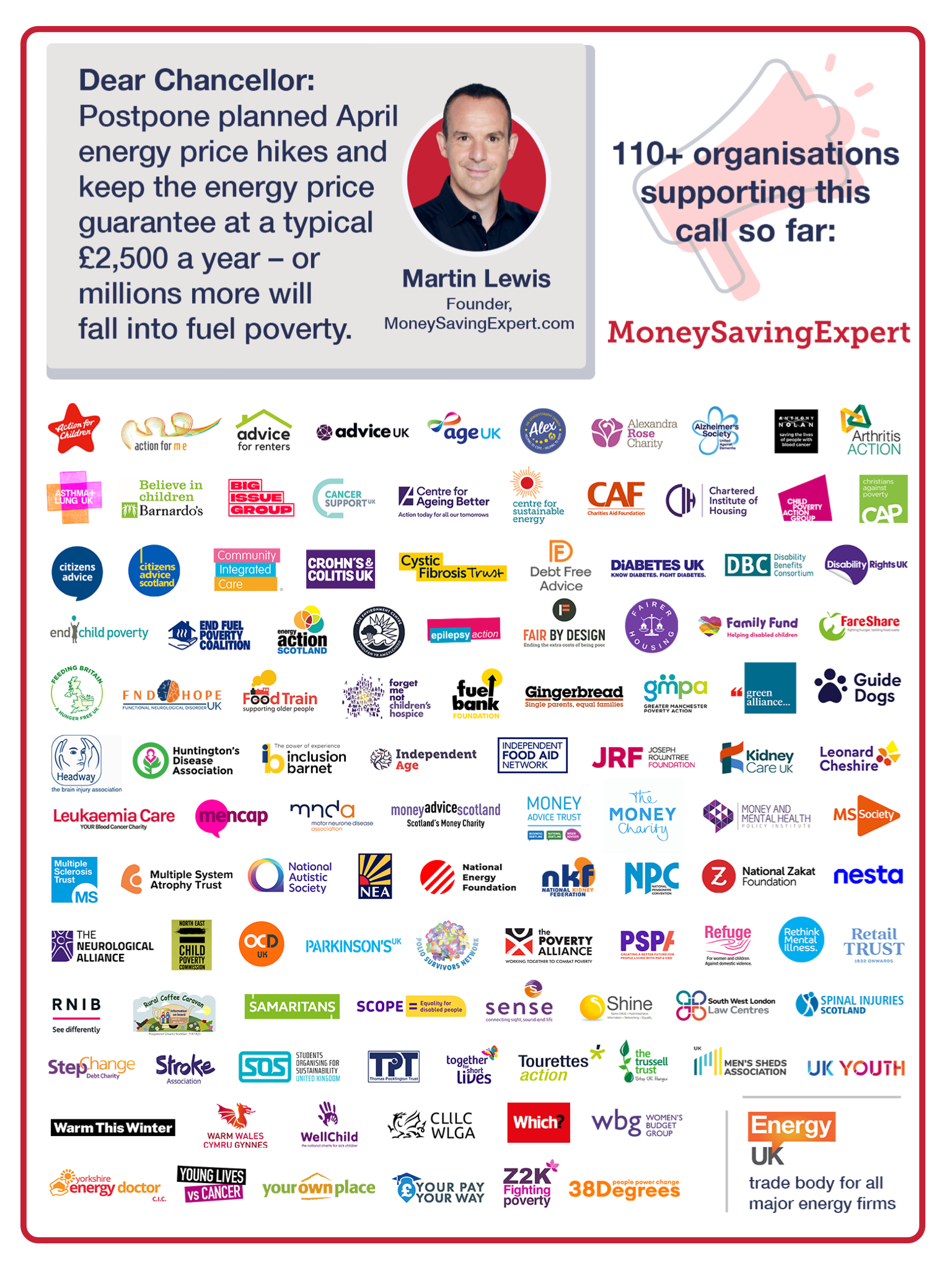 Martin Lewis writes: "Dear Chancellor: Postpone planned April energy price hikes and keep the Energy Price Guarantee at a typical £2,500 a year - or millions more will fall into fuel poverty." The logos of more than 110 organisations supporting this call so far are pictured in the image, with these organisations being listed in the MSE News story this image links to.